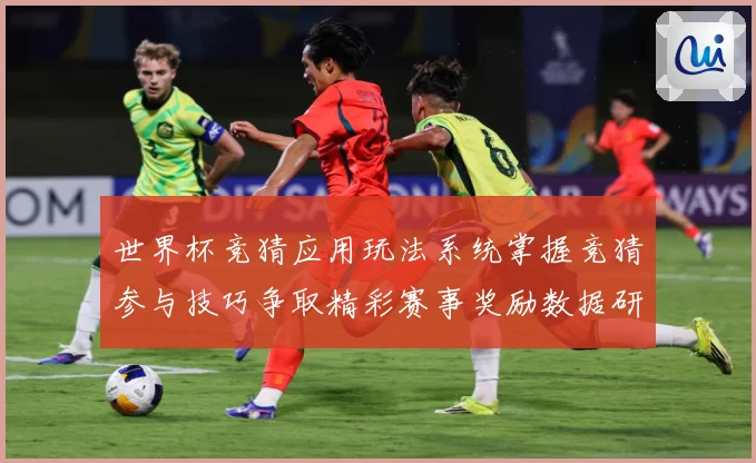 世界杯竞猜应用玩法系统掌握竞猜参与技巧争取精彩赛事奖励数据研判：最新赛事动态与深度分析